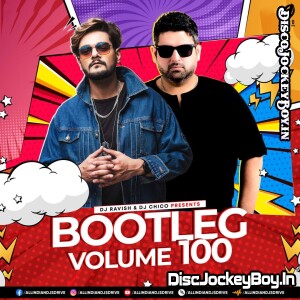Bootleg Vol 100 - Dj Ravish & Dj Chico